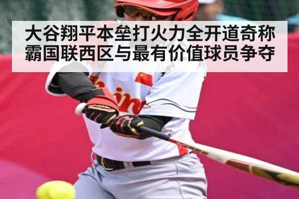 大谷翔平本垒打火力全开道奇称霸国联西区与最有价值球员争夺